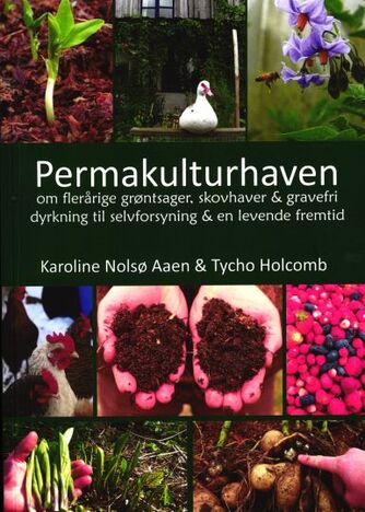 Tycho Holcomb, Karoline Nolsø Aaen: Permakulturhaven : om flerårige grøntsager, skovhaver & gravefri dyrkning til selvforsyning & en levende fremtid