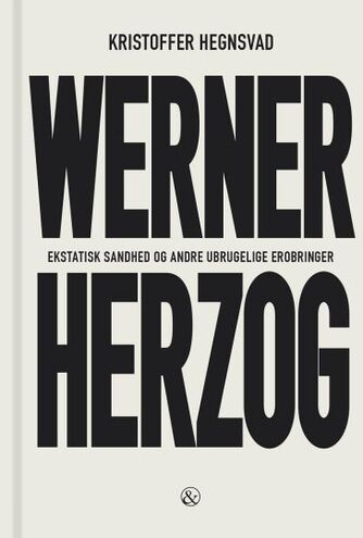 Kristoffer Hegnsvad: Werner Herzog : ekstatisk sandhed og andre ubrugelige erobringer