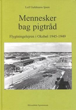 Leif Guldmann Ipsen: Mennesker bag pigtråd : flygtningelejren i Oksbøl 1945-1949