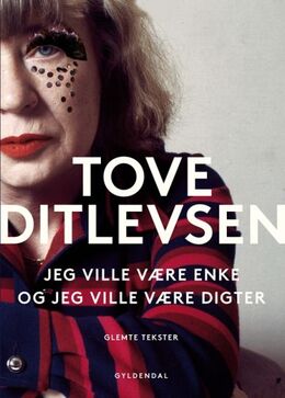 Tove Ditlevsen: Jeg ville være enke, og jeg ville være digter : glemte tekster