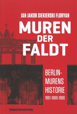 Jan Jakob Floryan: Muren der faldt : Berlin-murens historie 1961-1989-1990