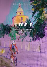 Brian Nygaard: Iltgæld : fortællinger og tegninger fra cykelsportens veje